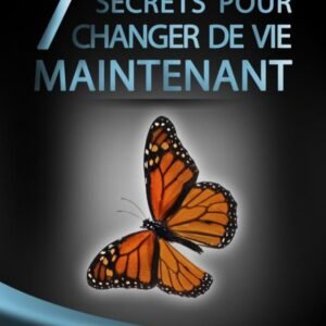 7 Secrets pour changer de vie maintenant