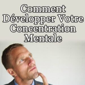 Comment développer votre concentration mentale